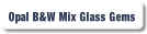 Opal B&W Mix Glass Gems.