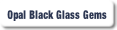 Opal Black Glass Gems.