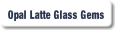 Opal Latte Glass Gems.